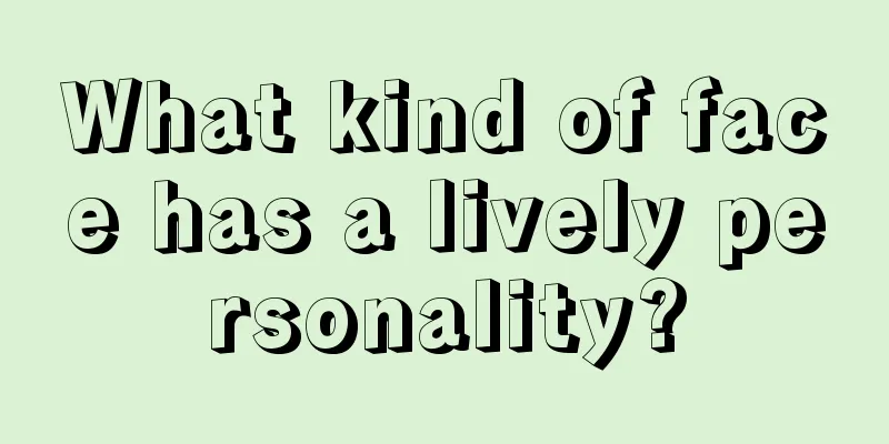 What kind of face has a lively personality?
