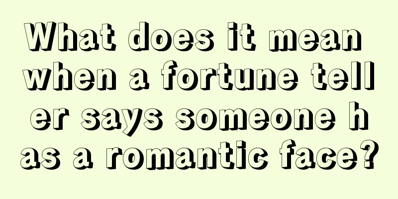What does it mean when a fortune teller says someone has a romantic face?