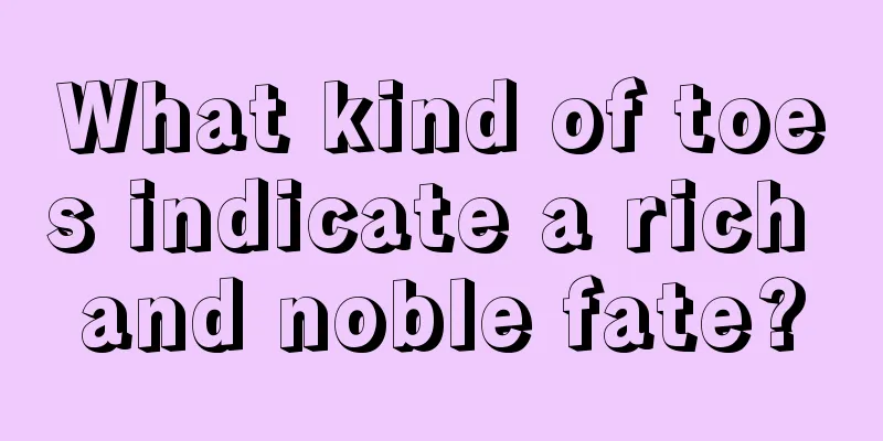 What kind of toes indicate a rich and noble fate?