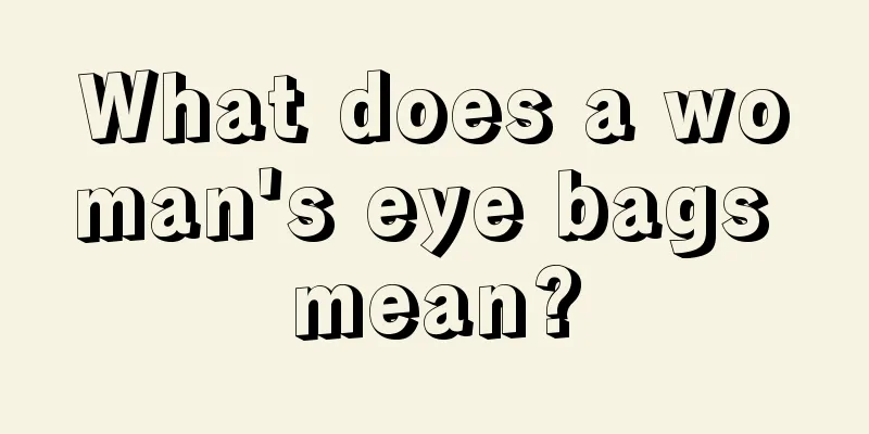 What does a woman's eye bags mean?
