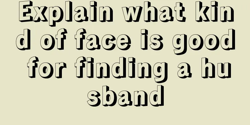 Explain what kind of face is good for finding a husband