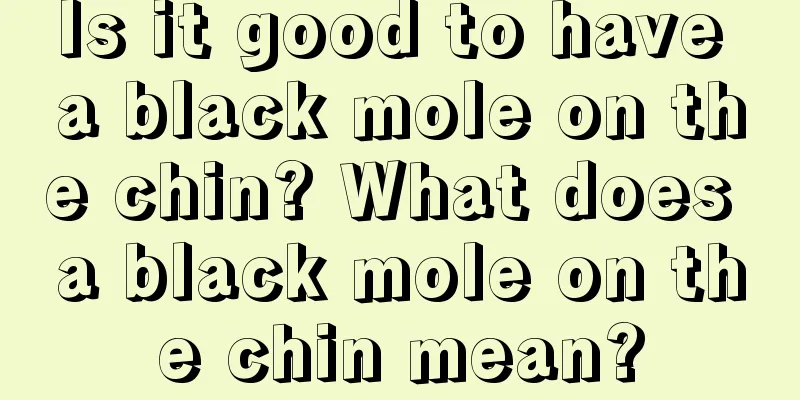 Is it good to have a black mole on the chin? What does a black mole on the chin mean?