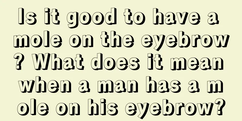 Is it good to have a mole on the eyebrow? What does it mean when a man has a mole on his eyebrow?