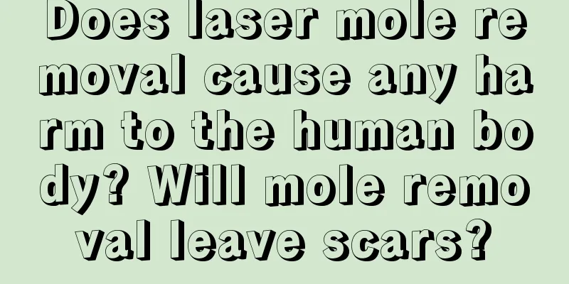 Does laser mole removal cause any harm to the human body? Will mole removal leave scars?