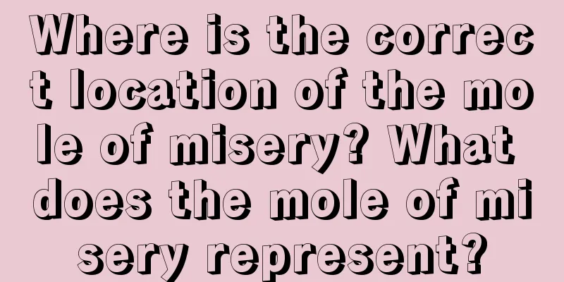 Where is the correct location of the mole of misery? What does the mole of misery represent?