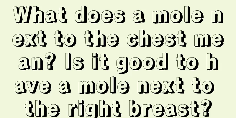 What does a mole next to the chest mean? Is it good to have a mole next to the right breast?