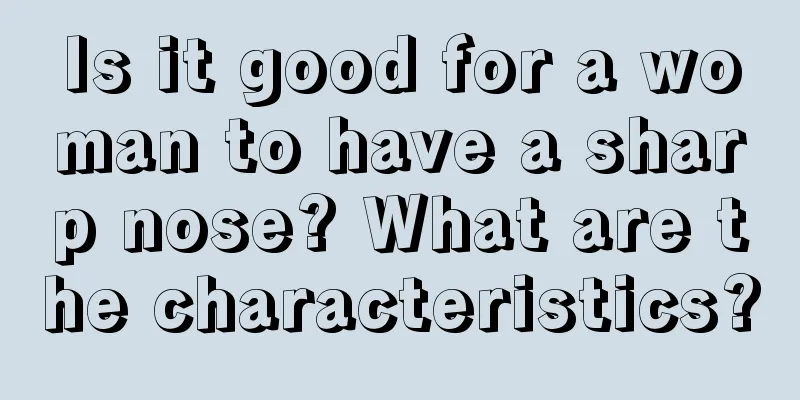Is it good for a woman to have a sharp nose? What are the characteristics?