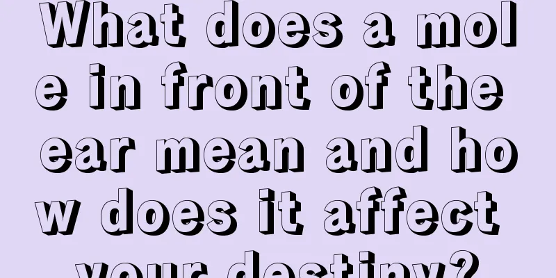 What does a mole in front of the ear mean and how does it affect your destiny?