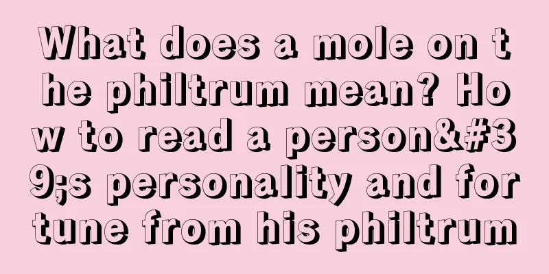What does a mole on the philtrum mean? How to read a person's personality and fortune from his philtrum