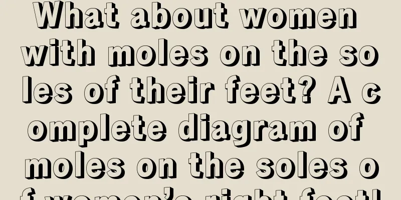What about women with moles on the soles of their feet? A complete diagram of moles on the soles of women’s right feet!