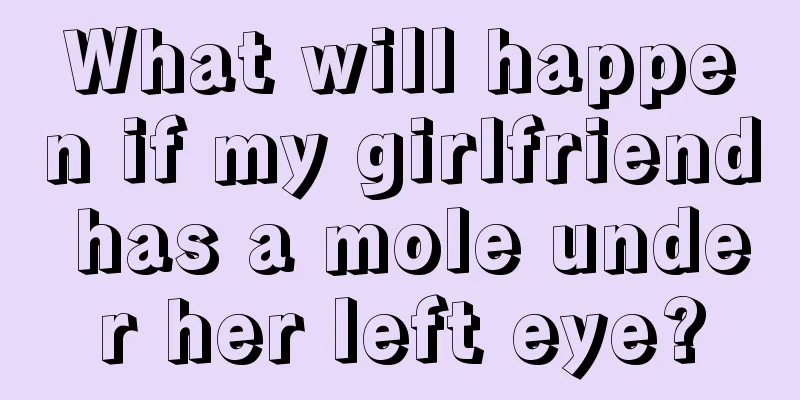 What will happen if my girlfriend has a mole under her left eye?