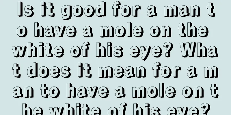 Is it good for a man to have a mole on the white of his eye? What does it mean for a man to have a mole on the white of his eye?