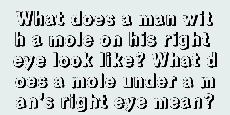 What does a man with a mole on his right eye look like? What does a mole under a man’s right eye mean?