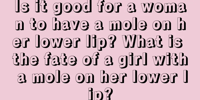 Is it good for a woman to have a mole on her lower lip? What is the fate of a girl with a mole on her lower lip?
