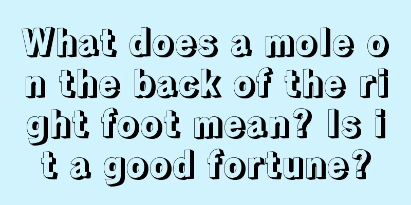 What does a mole on the back of the right foot mean? Is it a good fortune?