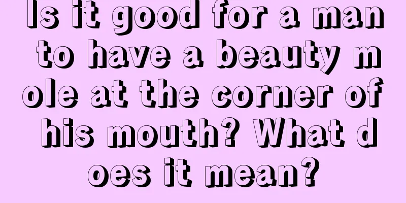 Is it good for a man to have a beauty mole at the corner of his mouth? What does it mean?