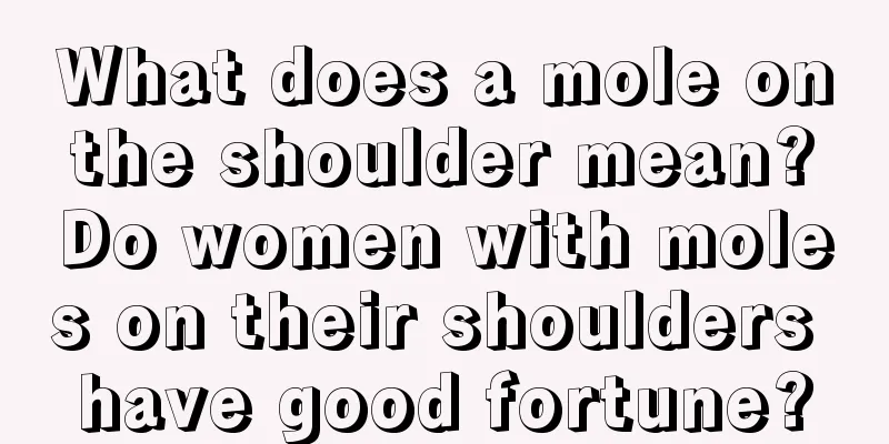 What does a mole on the shoulder mean? Do women with moles on their shoulders have good fortune?