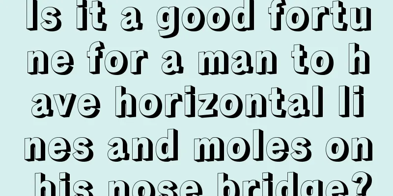 Is it a good fortune for a man to have horizontal lines and moles on his nose bridge?