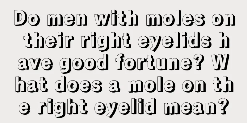 Do men with moles on their right eyelids have good fortune? What does a mole on the right eyelid mean?