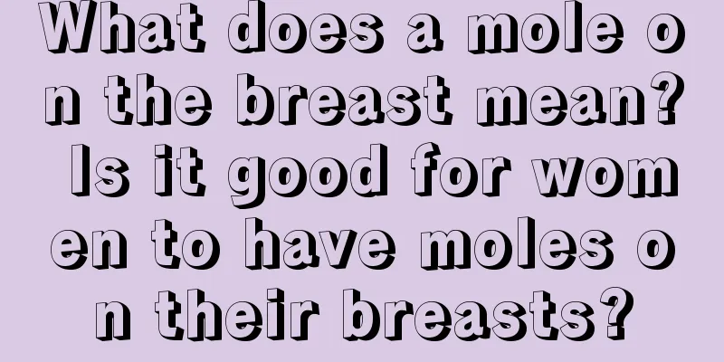 What does a mole on the breast mean? Is it good for women to have moles on their breasts?