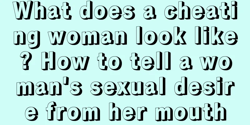 What does a cheating woman look like? How to tell a woman's sexual desire from her mouth