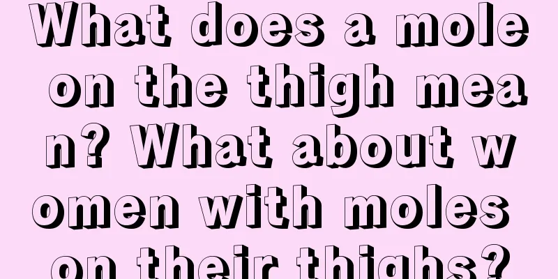 What does a mole on the thigh mean? What about women with moles on their thighs?
