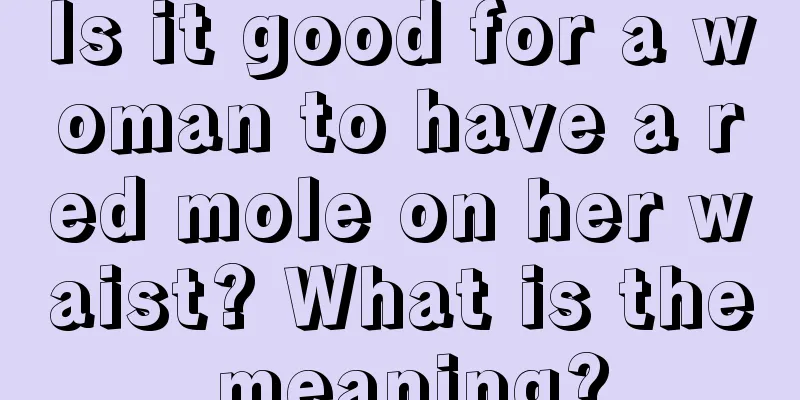 Is it good for a woman to have a red mole on her waist? What is the meaning?
