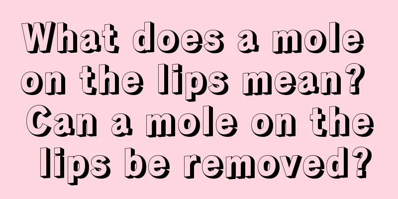 What does a mole on the lips mean? Can a mole on the lips be removed?