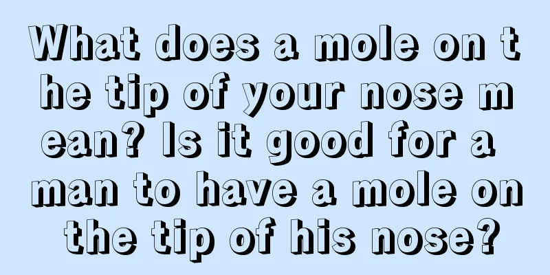 What does a mole on the tip of your nose mean? Is it good for a man to have a mole on the tip of his nose?