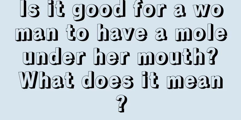 Is it good for a woman to have a mole under her mouth? What does it mean?
