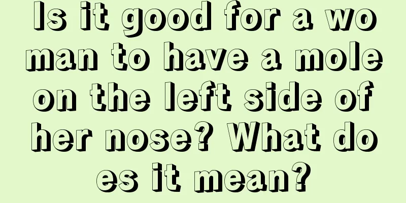 Is it good for a woman to have a mole on the left side of her nose? What does it mean?