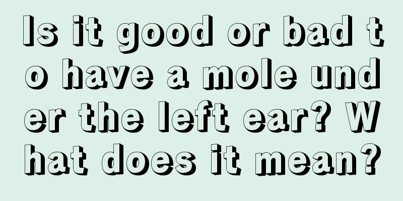 Is it good or bad to have a mole under the left ear? What does it mean?