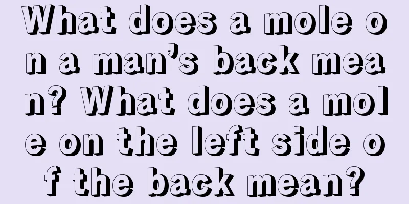 What does a mole on a man’s back mean? What does a mole on the left side of the back mean?