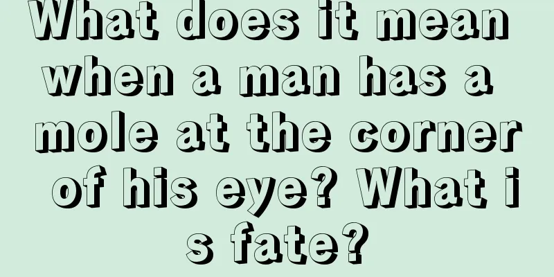 What does it mean when a man has a mole at the corner of his eye? What is fate?