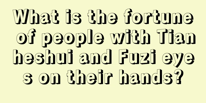 What is the fortune of people with Tianheshui and Fuzi eyes on their hands?