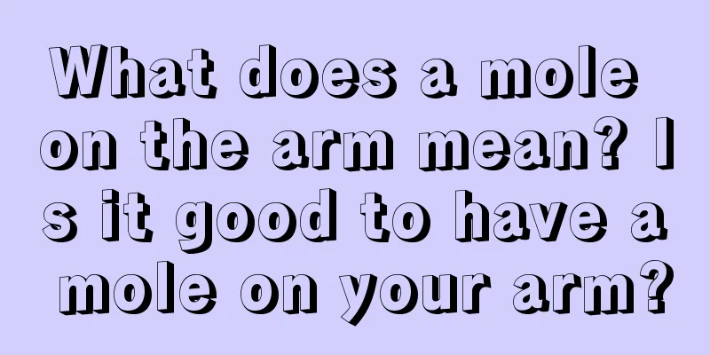 What does a mole on the arm mean? Is it good to have a mole on your arm?