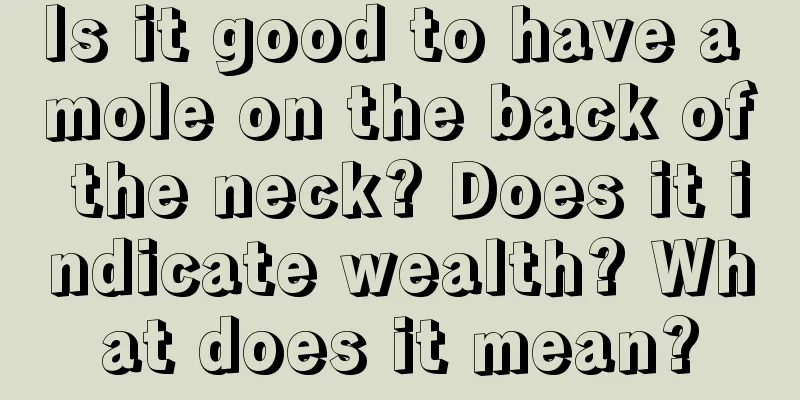Is it good to have a mole on the back of the neck? Does it indicate wealth? What does it mean?
