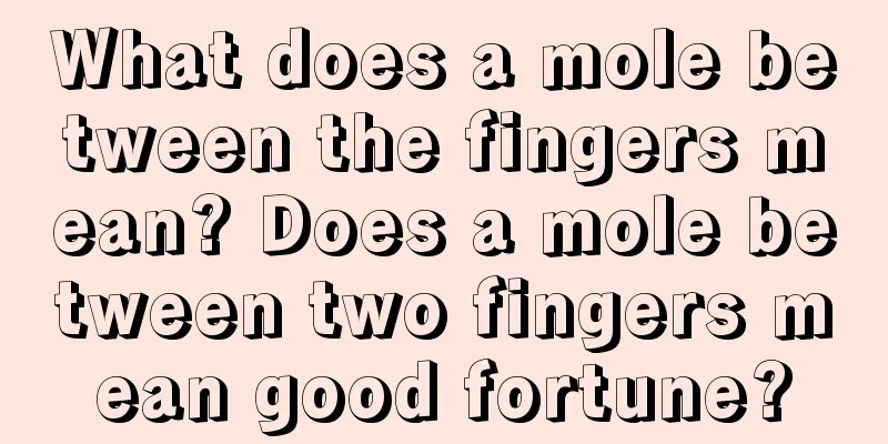 What does a mole between the fingers mean? Does a mole between two fingers mean good fortune?