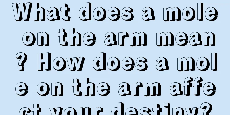 What does a mole on the arm mean? How does a mole on the arm affect your destiny?
