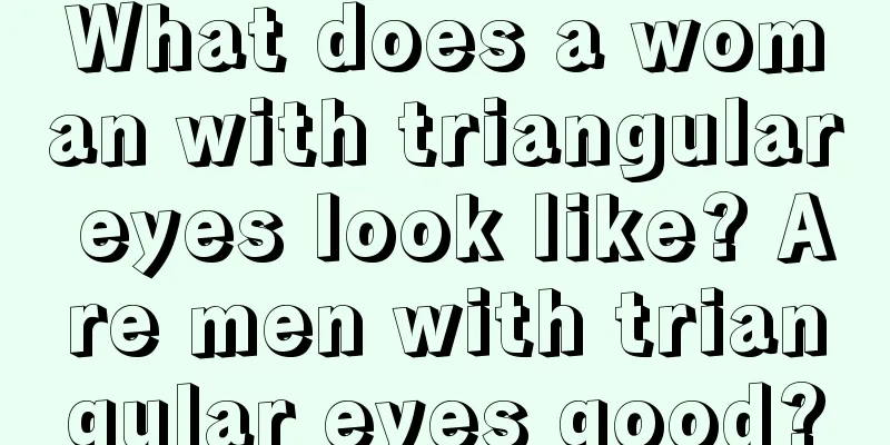 What does a woman with triangular eyes look like? Are men with triangular eyes good?