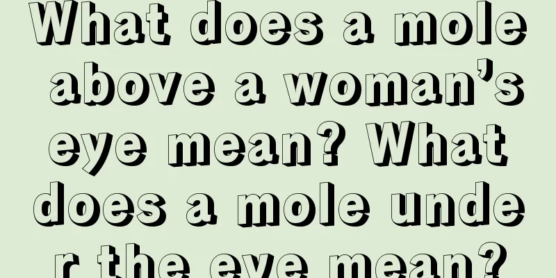 What does a mole above a woman’s eye mean? What does a mole under the eye mean?