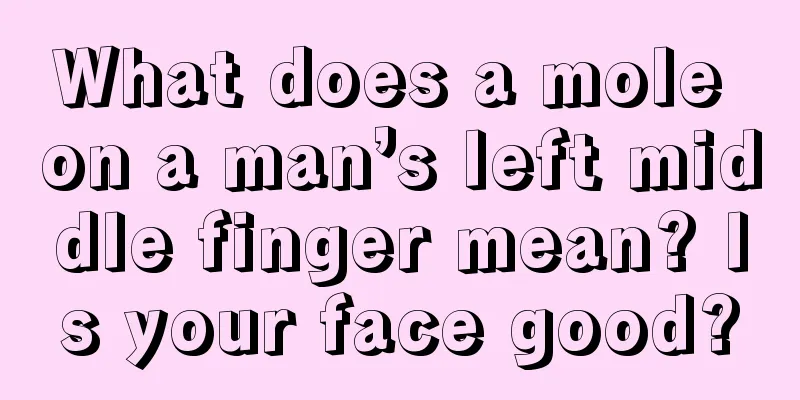 What does a mole on a man’s left middle finger mean? Is your face good?