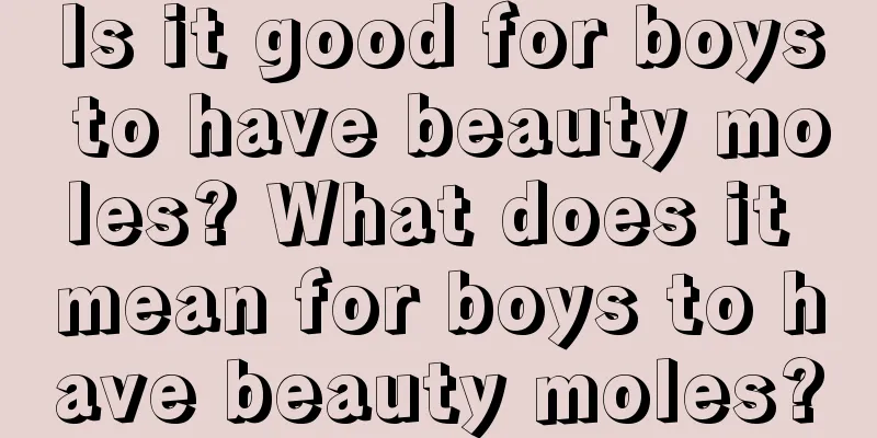 Is it good for boys to have beauty moles? What does it mean for boys to have beauty moles?