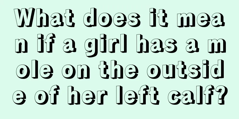 What does it mean if a girl has a mole on the outside of her left calf?