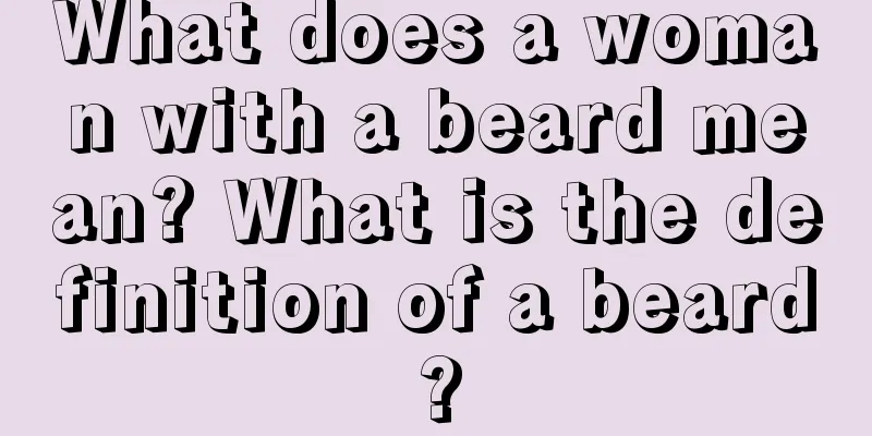 What does a woman with a beard mean? What is the definition of a beard?