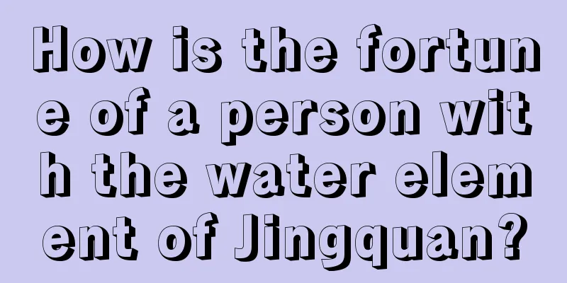 How is the fortune of a person with the water element of Jingquan?