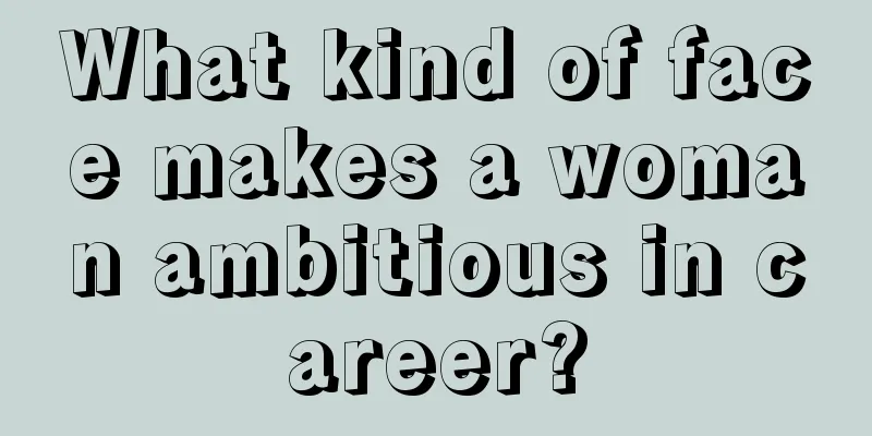 What kind of face makes a woman ambitious in career?