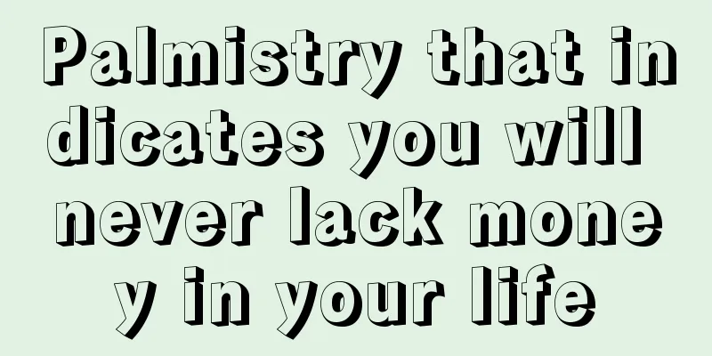 Palmistry that indicates you will never lack money in your life