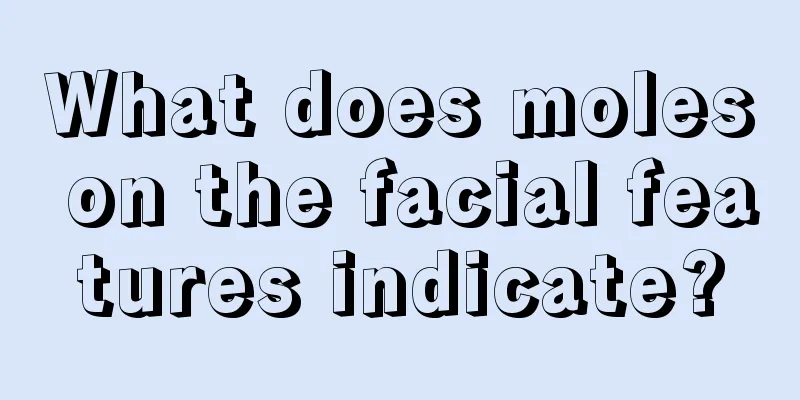 What does moles on the facial features indicate?