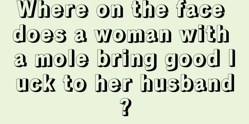 Where on the face does a woman with a mole bring good luck to her husband?